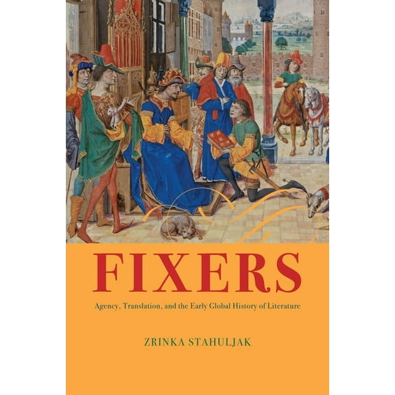 Fixers: Agency, Translation, and the Early Global History of Literature, (Paperback)