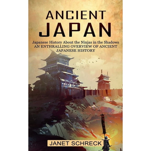 Ancient Japan: Japanese History About the Ninjas in the Shadows (An Enthralling Overview of Ancient Japanese History), (Paperback)