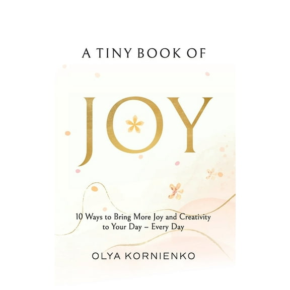 A Tiny Book of Joy: 10 Ways to Bring More Joy and Creativity to Your Day - Every Day, (Paperback)