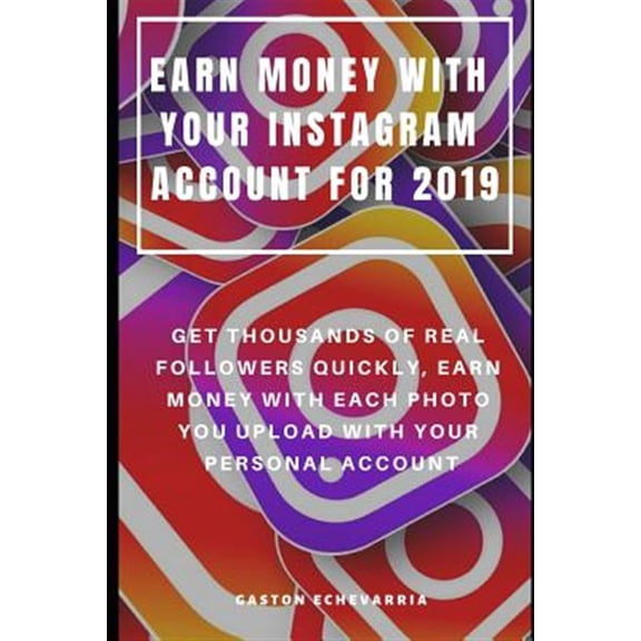 Pre-Owned Earn Money with Your Instagram Account for 2019: Get Thousands of Real Followers Quickly, Earn Money with Each Photo You Upload with Your Personal Account (Paperback)