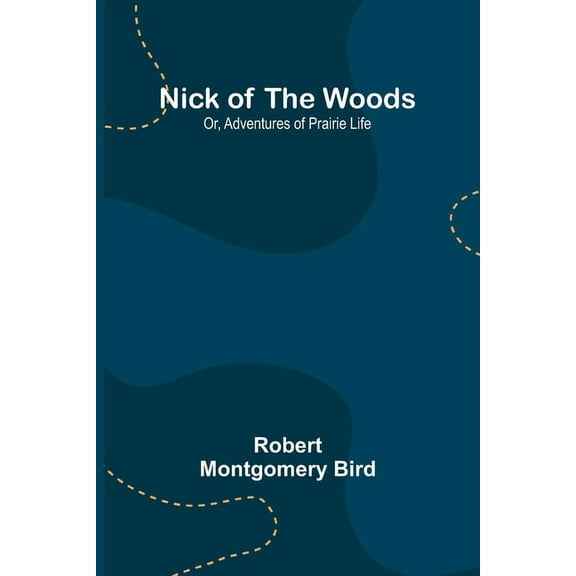 Nick of the Woods; Or, Adventures of Prairie Life, (Paperback)