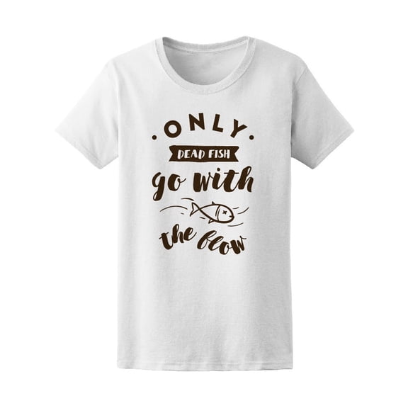 Only Dead Fish Go Flow Wordart Tee Women's -Image by Shutterstock