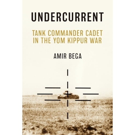 Pre-Owned Undercurrent: Tank Commander Cadet in the Yom Kippur War (Hardcover) 163624341X 9781636243412