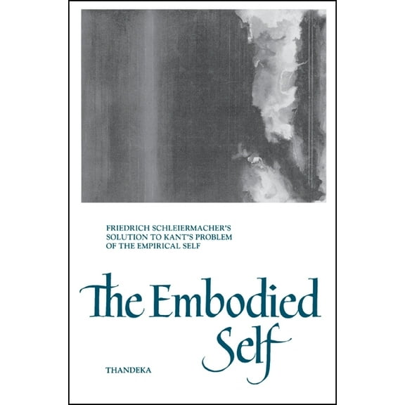 Suny Philosophy The Embodied Self: Friedrich Schleiermacher's Solution to Kant's Problem of the Empirical Self, (Paperback)