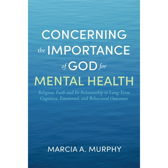 Concerning the Importance of God for Mental Health: Religious Faith and Its Relationship to Long-Term Cognitive, Emotion, (Paperback)