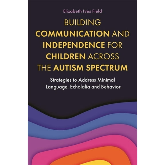 Building Communication and Independence for Children Across the Autism Spectrum: Strategies to Address Minimal Language,, (Paperback)