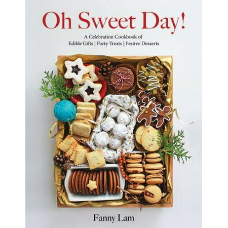 Day Celebration Gift Oh Sweet Day! : A Celebration Cookbook of Edible Gifts, Party Treats, and Festive Desserts ()