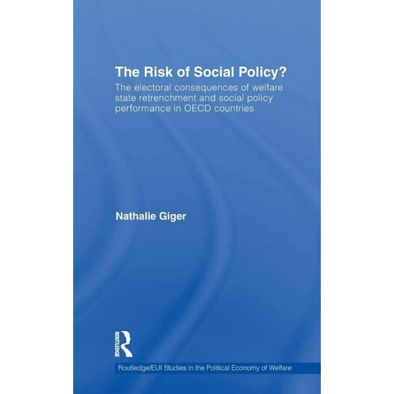 Routledge Studies in the Political Econo The Risk of Social Policy?: The electoral consequences of welfare state retrenchment and social policy performance in OE, (Hardcover)
