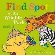 ERIC HILL Spot: Find Spot at the Wildlife Park : A Lift-the-Flap Book (Board book)