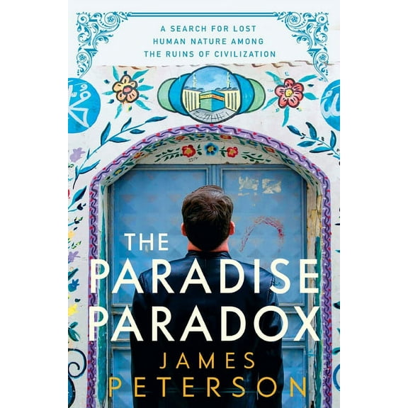 The Paradise Paradox: A Search for Lost Human Nature Among the Ruins of Civilization, (Paperback)