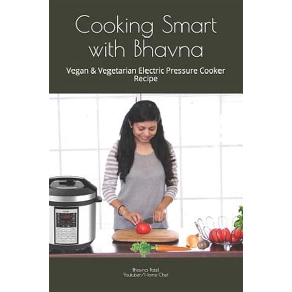 Pre-Owned Cooking Smart with Bhavna: Vegan & Vegetarian Electric Pressure Cooker Recipe (Paperback)