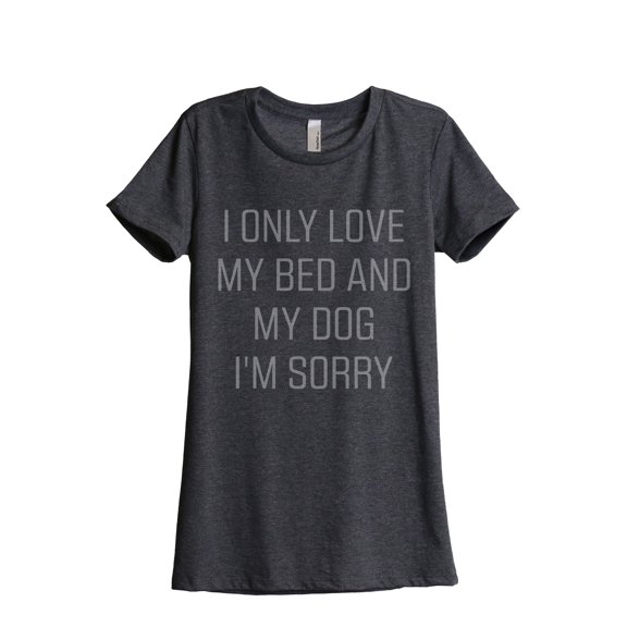 Thread Tank I Only Love My Bed And My Dog I'm Sorry Women's Fashion Relaxed Crewneck T-Shirt Tee Charcoal Small