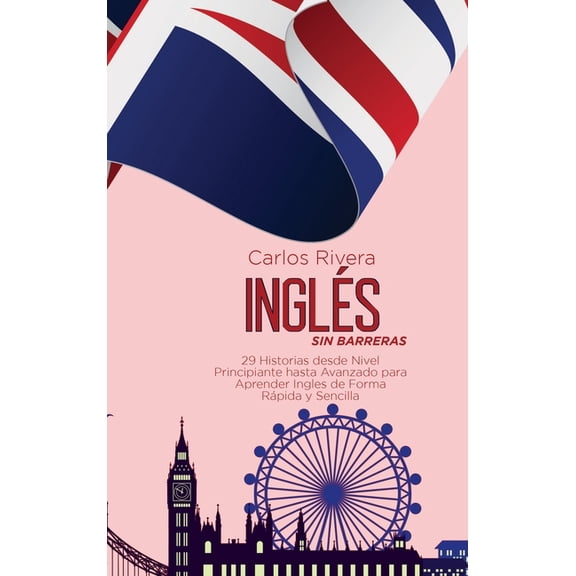 Ingls Sin Barreras: 29 Historias desde Nivel Principiante hasta Avanzado para Aprender Ingles de Forma Rpida y Sencilla (Hardcover)