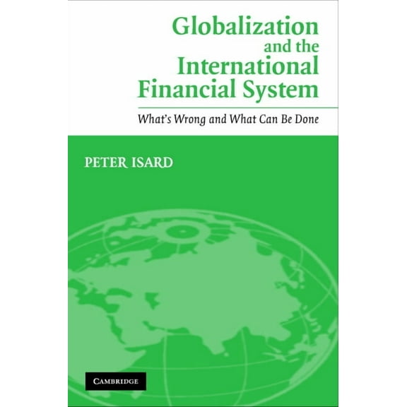 Globalization and the International Financial System: What's Wrong and What Can Be Done, (Paperback)