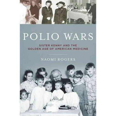 Polio Wars: Sister Elizabeth Kenny and the Golden Age of American Medicine
