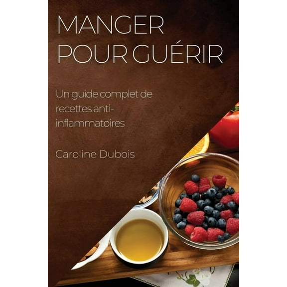 Manger pour guérir: Un guide complet de recettes anti-inflammatoires, (Paperback)
