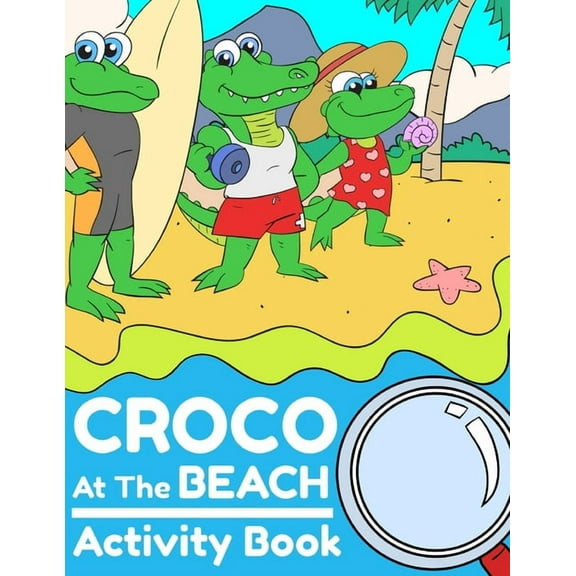 Croco At The Beach Activity Book: Cute and Unique Dot to Dot and Coloring Activity Pages for Kids Ages 5-9 - 60 Activity Pages (Paperback)