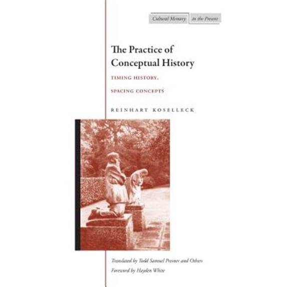 Pre-Owned The Practice of Conceptual History: Timing History, Spacing Concepts (Cultural Memory in the Present) Paperback