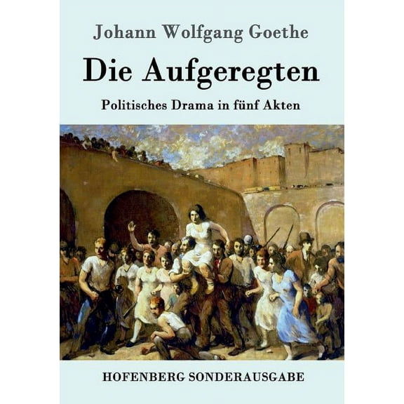 Die Aufgeregten : Politisches Drama in fünf Akten (Paperback)