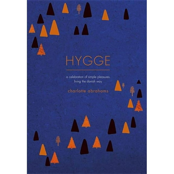 Hygge : A Celebration of Simple Pleasures. Living the Danish Way. (Hardcover)