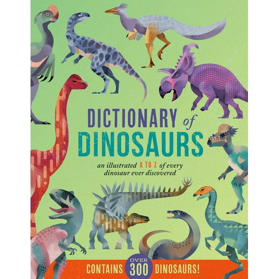 Dictionary of Dinosaurs: An Illustrated A to Z of Every Dinosaur Ever Discovered - Contains Over 300 Dinosaurs!, (Hardcover)