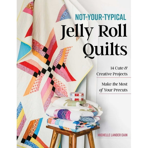 Not-Your-Typical Jelly Roll Quilts: 14 Cute & Creative Projects; Make the Most of Your Precuts, (Paperback)