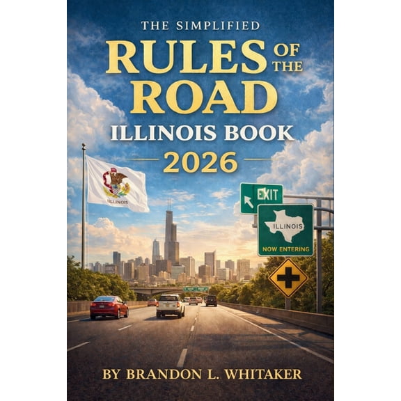 The Simplified Rules of the Road Illinois Book 2026: Complete Guide to Driving Laws, Safe Practices, and Road Signs for , (Paperback)