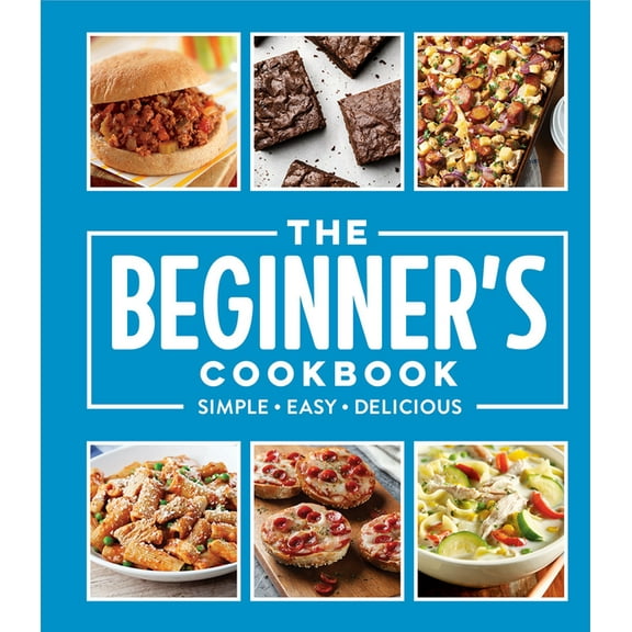 The Beginner's Cookbook: Simple - Easy - Delicious, (Hardcover)