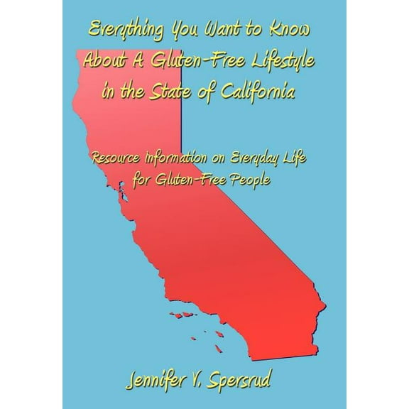Everything You Want to Know about a Gluten-Free Lifestyle in the State of California: Resource Information on Everyday Life for Gluten-Free People (Hardcover)