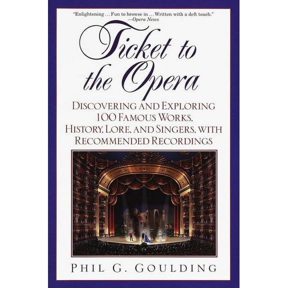 Ticket to the Opera: Discovering and Exploring 100 Famous Works, History, Lore, and Singers, with Recommended Recordings, (Paperback)
