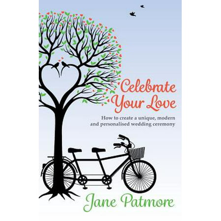 Celebrate Your Love : How to Create a Unique, Modern and Personalised Wedding (Best Love Poems For Wedding Ceremony)
