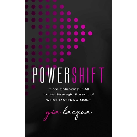 Powershift: From Balancing It All to the Strategic Pursuit of What Matters Most, (Hardcover)