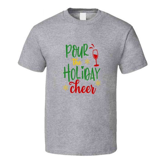 Pour The Holiday Cheer Christmas T-shirt Yuletide Spirits Tee Fun Gift T Shirt