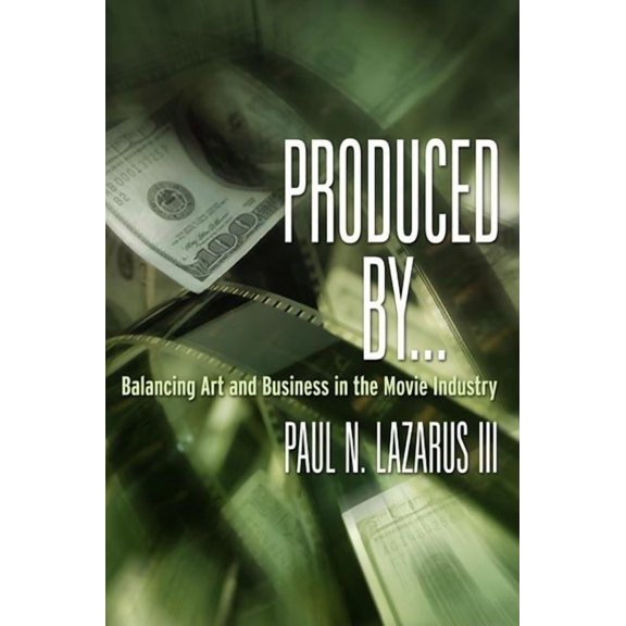 Produced By...: Balancing Art and Business in the Movie Industry (Paperback)