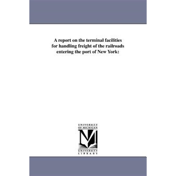 Pre-Owned A Report on the Terminal Facilities for Handling Freight of the Railroads Entering the Port of New York