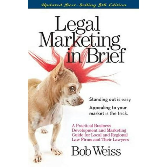 Legal Marketing in Brief: A Practical Business Development and Marketing Guide for Local and (Paperback) by Bob Weiss
