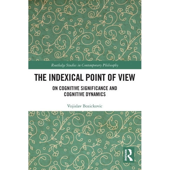 Routledge Studies in Contemporary Philos The Indexical Point of View: On Cognitive Significance and Cognitive Dynamics, (Paperback)
