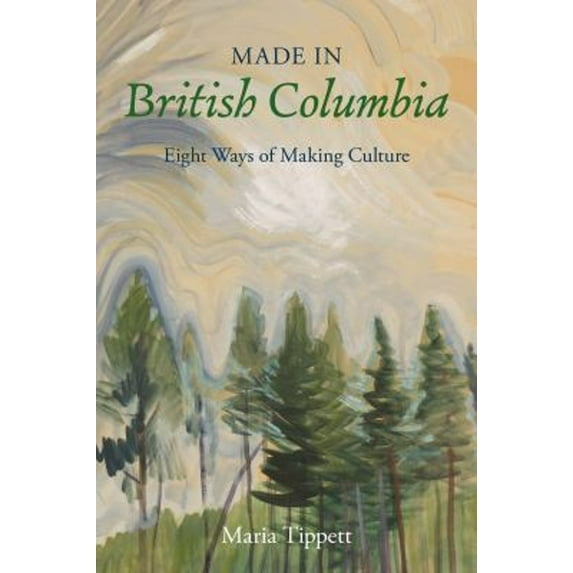 Pre-Owned Made in British Columbia : Eight Ways of Making Culture (Hardcover) 9781550177299