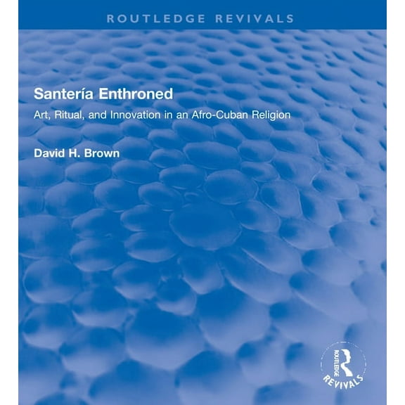 Routledge Revivals SanterÃa Enthroned: Art, Ritual, and Innovation in an Afro-Cuban Religion, (Paperback)