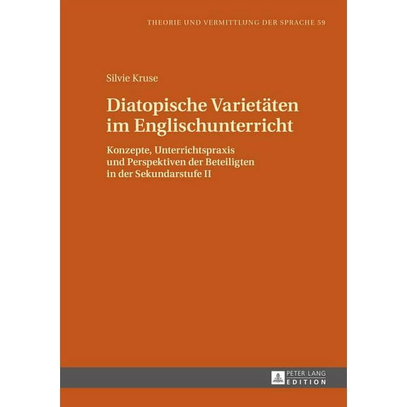 Theorie Und Vermittlung Der Sprache: Diatopische Varietaeten im Englischunterricht: Konzepte, Unterrichtspraxis und Perspektiven der Beteiligten in der Sekundarstufe II (Hardcover)