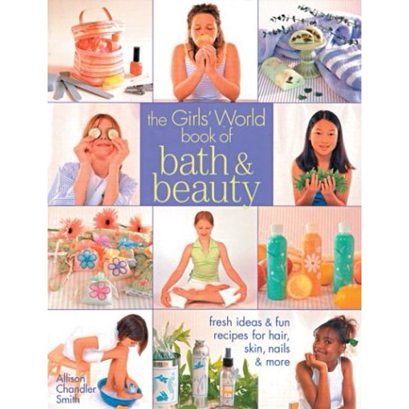 Pre-Owned The Girls' World Book of Bath & Beauty: Fresh Ideas & Fun Recipes for Hair, Skin, Nails & More (Paperback) 1579904920 9781579904920