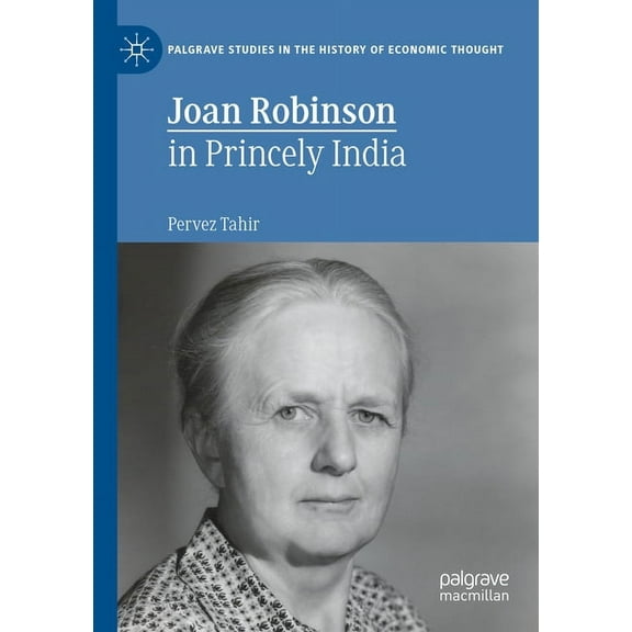 Palgrave Studies in the History of Econo Joan Robinson in Princely India, (Paperback)