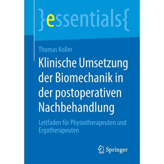 Essentials Klinische Umsetzung Der Biomechanik in Der Postoperativen Nachbehandlung: Leitfaden Für Physiotherapeuten Und Ergotherap, (Paperback)