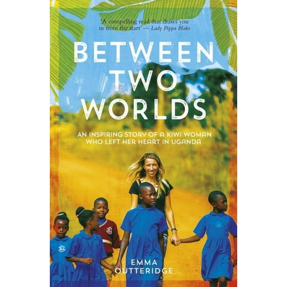Between Two Worlds : An Inspiring Story of a Kiwi Woman Who Left Her Heart in Uganda (Paperback)