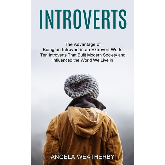 Introverts: Ten Introverts That Built Modern Society and Influenced the World We Live in (The Advantage of Being an Intr, (Paperback)