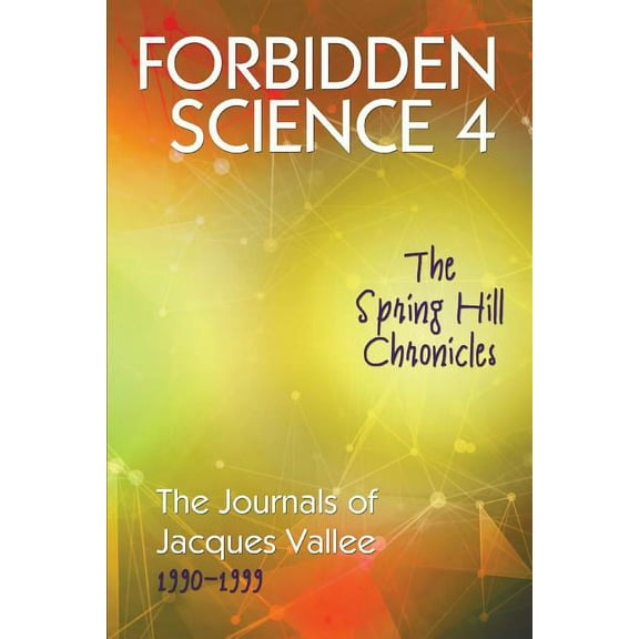 Forbidden Science Forbidden Science 4: The Spring Hill Chronicles, The Journals of Jacques Vallee 1990-1999, Book 4, (Paperback)