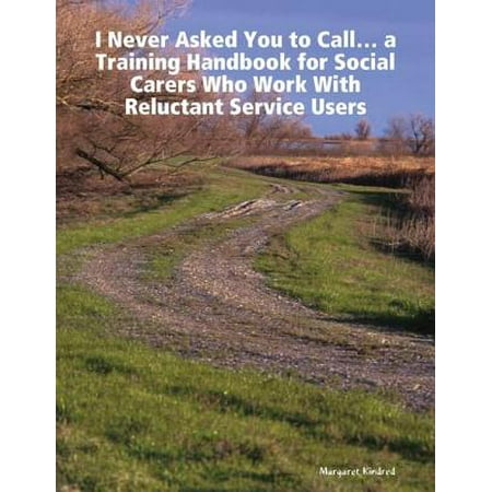 Service Training - 'I Never Asked You to Call' ... a Training Handbook for Social Carers Who Work With Reluctant Service Users - eBook