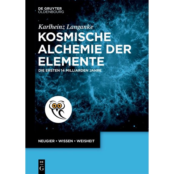 de Gruyter PopulÃ¤rwissenschaftliche Reih Kosmische Alchemie Der Elemente: Die Ersten 14 Milliarden Jahre, (Paperback)