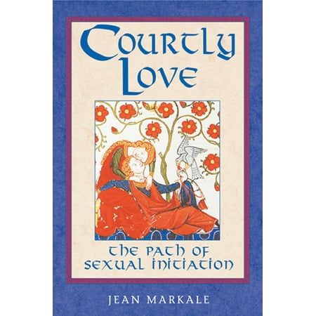 Courtly Love : The Path of Sexual Initiation