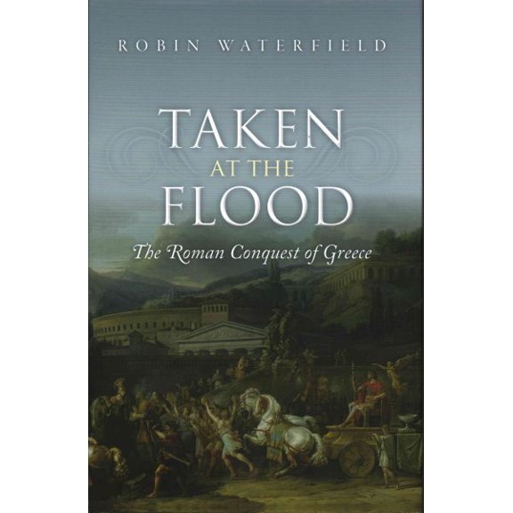 Pre-Owned Taken at the Flood: The Roman Conquest of Greece (Ancient Warfare and Civilization) Hardcover